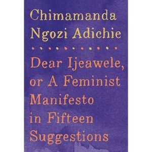 Image shows cover of Chimamanda Ngozi Adichie's book, Dear Ijeawele, or A Feminist Manifesto in Fifteen Suggestions